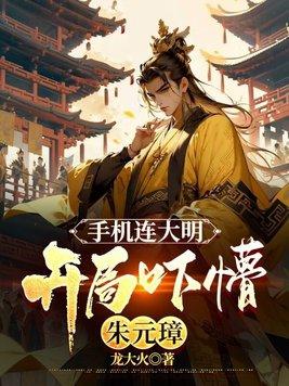 手机连大明开局吓懵朱元璋书荒网