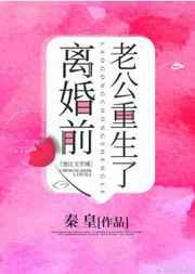 离婚前豪门老公重生了 目录 (共65章)