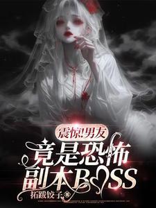 震惊!男友竟是恐怖副本boss免费阅读