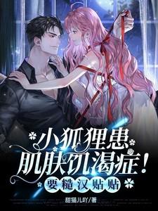 小狐狸患肌肤饥渴症!要糙汉贴贴 甜猫儿吖