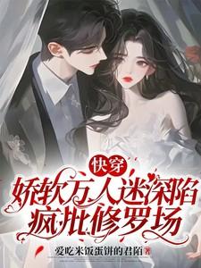 快穿娇软万人迷深陷疯批修罗场 爱吃米饭蛋挞