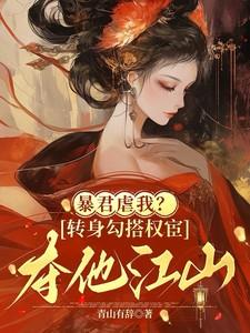 暴君虐我转身勾搭权宦夺他江山笔趣阁