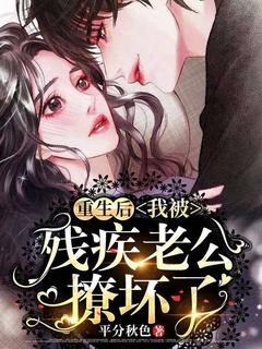 我被残疾老公撩坏了 平分秋色