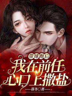 带球跑后我在前任心口上撒盐 笔趣阁
