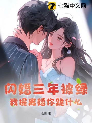 闪婚三年被绿我提离婚你跪什么