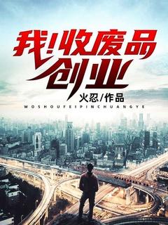 我!收废品创业 火忍TXT