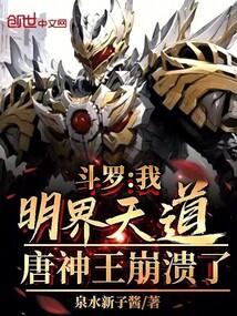 斗罗我明界天道!唐神王崩溃了作者泉水新子酱