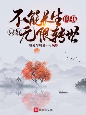 不能长生的我只好无限转世免费阅读