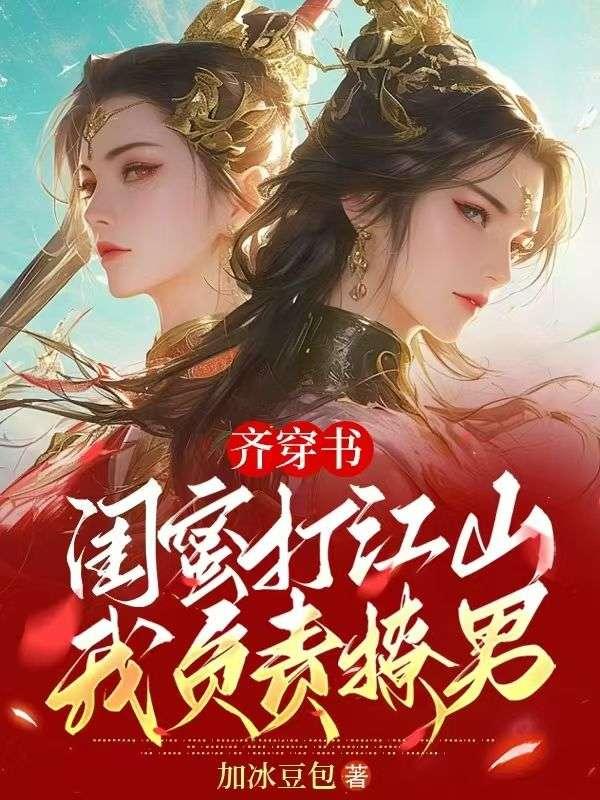 齐穿书闺蜜打江山我负责撩男