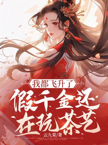 我都飞升了假千金还在玩茶艺李朝花