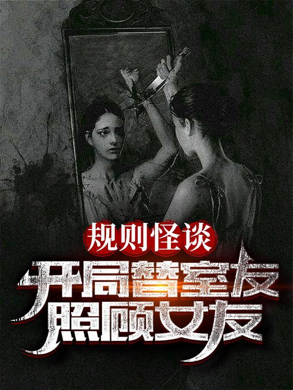 规则怪谈开局替室友照顾女友书旗