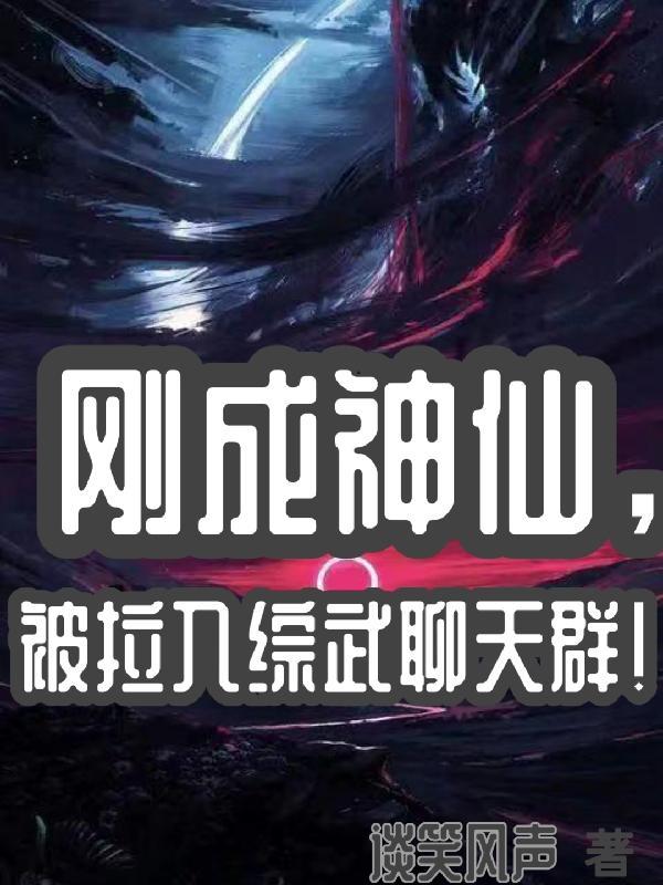 刚成神仙被拉入综武聊天群笔趣阁