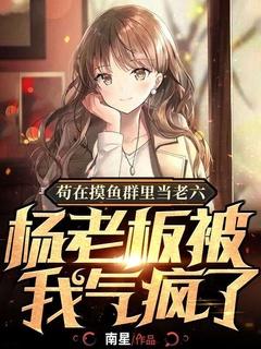杨老板被我气疯了 南星