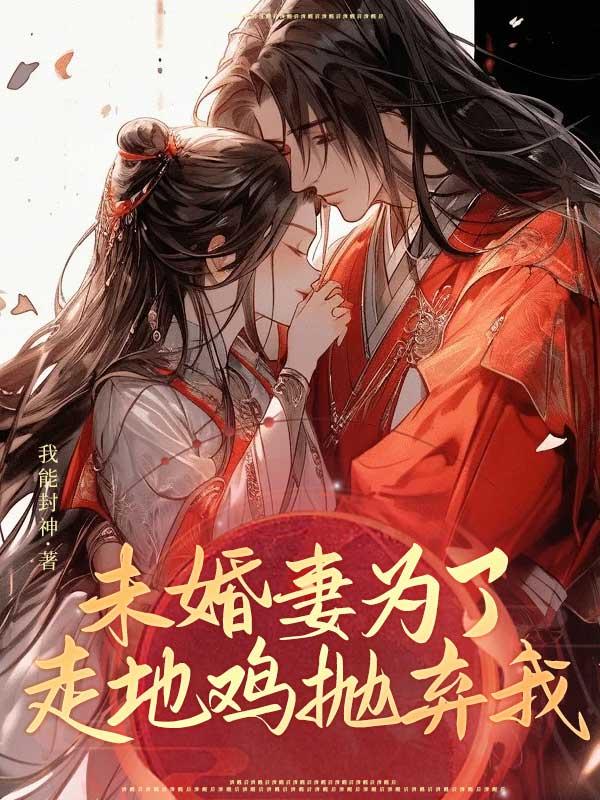 未婚妻为了走地鸡抛弃我 最新章节更新列表