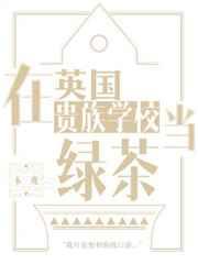 在英国贵族学校当绿茶TXT