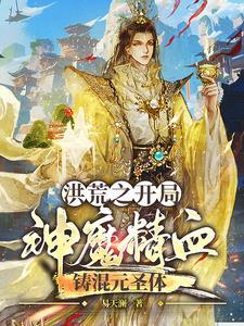 洪荒之开局神魔精血铸混元圣体全