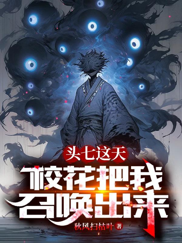 头七这天校花把我召唤出来秋风扫落叶