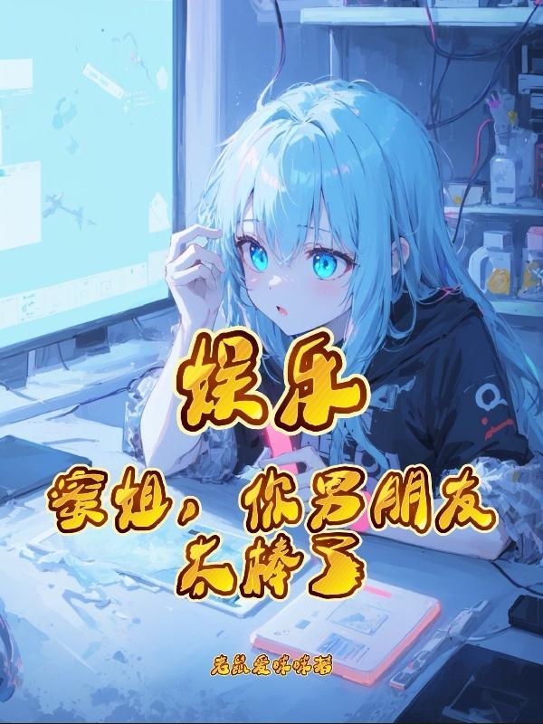 娱乐蜜姐你男朋友太棒了无删减版