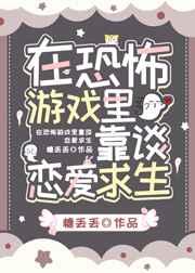 在恐怖游戏里靠谈恋爱逃生快穿