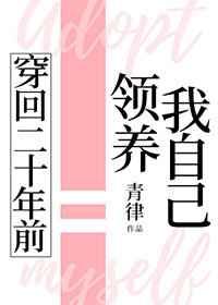 穿回二十年前领养我自己by青