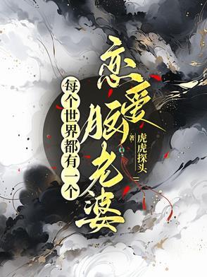 每个世界都有一个恋爱脑老婆作者虎虎探头