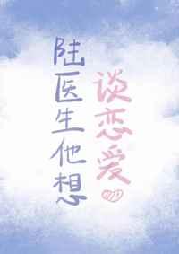 陆医生他想谈恋爱十番外