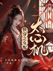 快穿之女配太心机作者草莓啵啵鱼ing