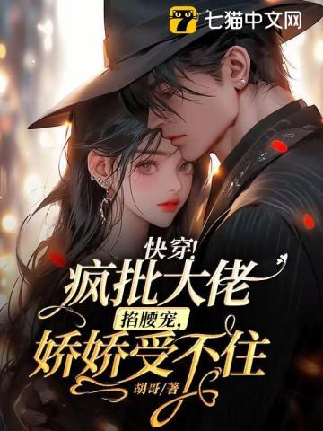 快穿疯批大佬掐腰宠娇娇受不住没删减