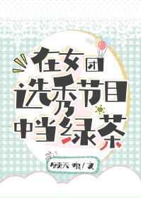 在女团选秀节目中当绿茶格格党
