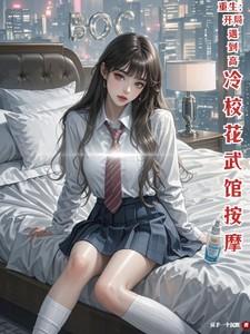 重生开局遇到高冷校花武馆按摩第二部