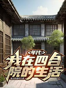 穿越60我在南锣鼓巷82号全文免费阅读