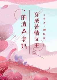 穿成苦情女主的渣a老妈 下海