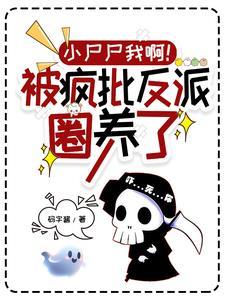 小尸尸我啊!被疯批反派圈养了全文阅读