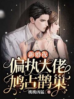 偏执大佬鸠占鹊巢 桃桃凶猛