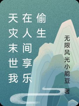 天灾末世我在人间享乐偷生列表作者无限风光小能豆