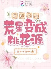 星际直播荒星变成桃花源最新章节全