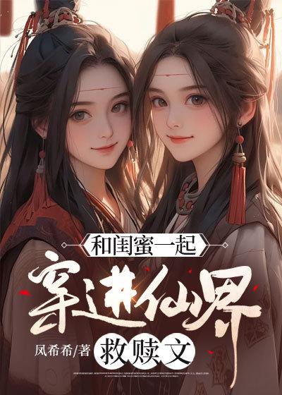 和闺蜜一起穿进仙界救赎文叶昭黎黎