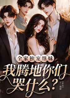 全家独宠继妹我腾地你们哭什么云糯