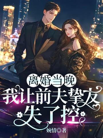 离婚当晚我让前夫挚友失了控