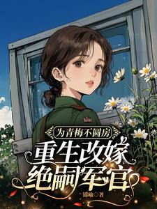 为青梅不圆房重生改嫁绝嗣军官