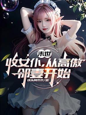 末世收女仆从高傲邻妻开始最新章节
