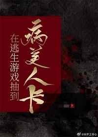 在逃生游戏抽到病美人卡全文免费阅读