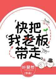快把我的老板带走