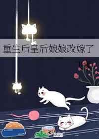 重生后皇后娘娘改嫁了全文阅读