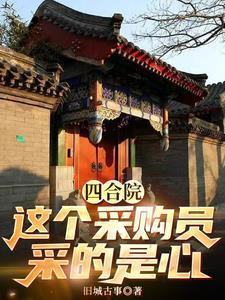 四合院之这采购员采的是心 作者旧城古事