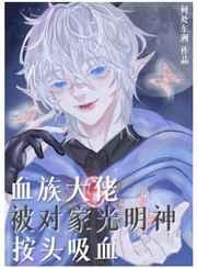 血族大佬被对家光明神按头吸血TXT