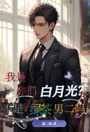 我是你们白月光不是绿茶男二吗 我是你们白月光不是绿茶男二吗