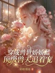 穿成兽世娇娇雌顶级兽夫追着宠