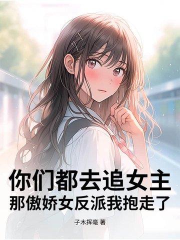 那傲娇女反派我抱走了 纵横