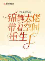 锦鲤大佬带着空间重生了免费阅读无弹窗 锦鲤大佬带着空间重生了免费阅读无弹窗